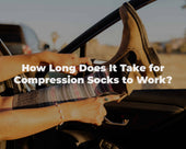 How Long Does It Take for Compression Socks to Work?